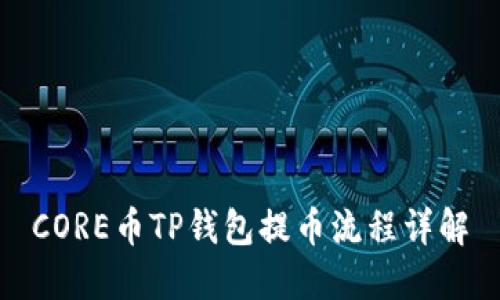 CORE币TP钱包提币流程详解