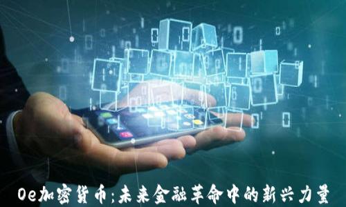 
Oe加密货币：未来金融革命中的新兴力量