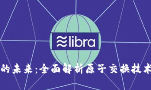 加密货币的未来：全面解析原子交换技术及其潜力