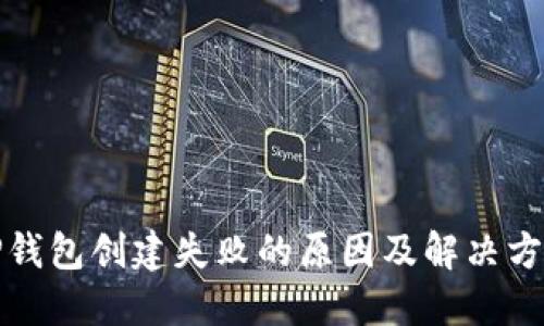 TP钱包创建失败的原因及解决方案