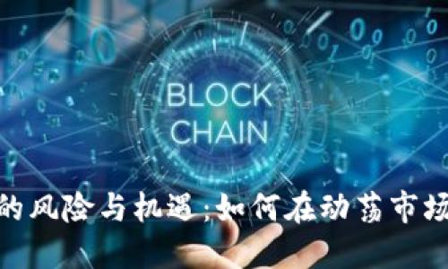 : 投资加密货币的风险与机遇：如何在动荡市场中做出明智选择
