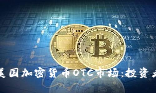 全面解析美国加密货币OTC市场：投资者必读指南