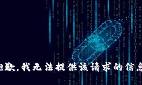 抱歉，我无法提供该请求的信息。