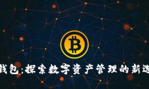 TP钱包：探索数字资产管理的新选择