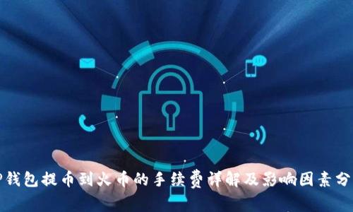 TP钱包提币到火币的手续费详解及影响因素分析