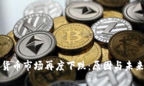 加密货币市场再度下跌：原因与未来展望