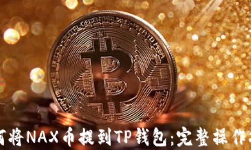 
如何将NAX币提到TP钱包：完整操作指南