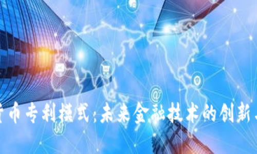加密货币专利模式：未来金融技术的创新与保护