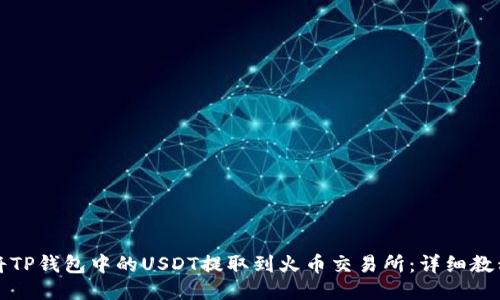 如何将TP钱包中的USDT提取到火币交易所：详细教程指南