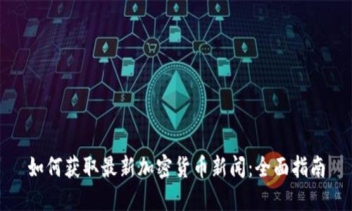 如何获取最新加密货币新闻：全面指南