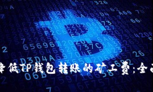如何降低TP钱包转账的矿工费：全面指南